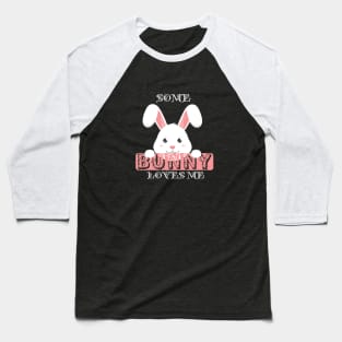 Bunny - Some bunny loves me Baseball T-Shirt